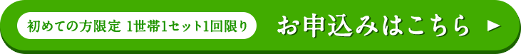 初めての方限定　1世帯1セット1回限り　お申込みはこちら