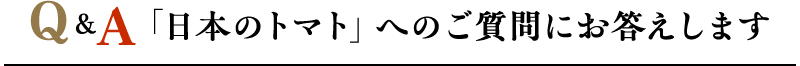 Q＆A「日本のトマト」へのご質問にお答えします