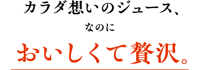 カラダ想いのジュースなのにおいしくて贅沢。
