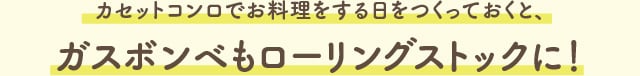 カセットコンロでお料理をする日をつくっておくと、ガスボンベもローリングストックに！
