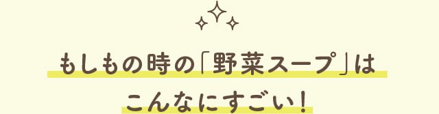 もしもの時の「野菜スープ」はこんなにすごい！
