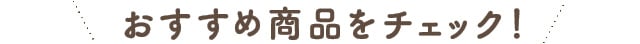 おすすめ商品をチェック！