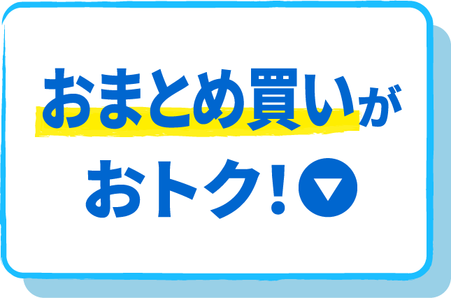 おまとめ買いがおトク！