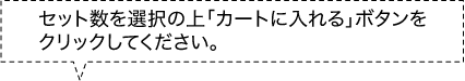 セット数を選択の上「カートに入れる」ボタンをクリックしてください。