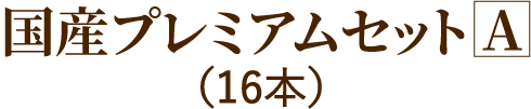 国産プレミアムセットA（16本）