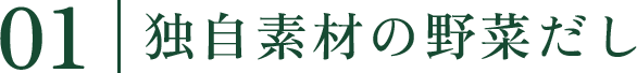 01 独自素材の野菜だし