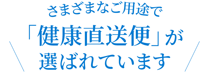 さまざまなご用途で「健康直送便」が選ばれています