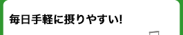 毎日手軽に摂りやすい！