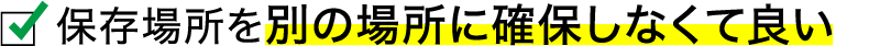 保存場所を別の場所に確保しなくて良い