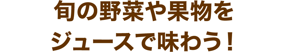 旬の野菜や果物をジュースで味わう！