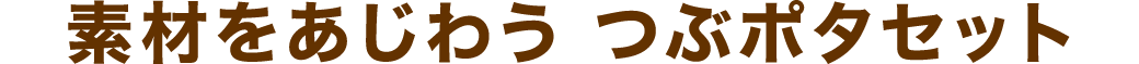 素材をあじわう つぶポタセット