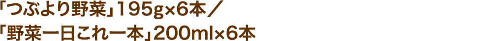 「つぶより野菜」195g×6本／「野菜一日これ一本」200ml×6本