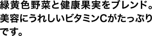 緑黄色野菜と健康果実をブレンド。美容にうれしいビタミンCがたっぷりです。