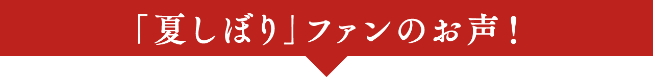 「夏しぼり」ファンのお声！