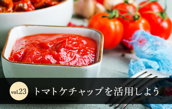 Vol.23　トマトケチャップを活用しよう