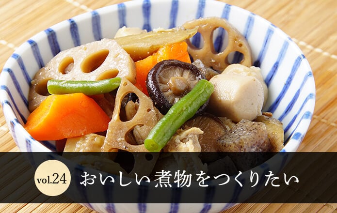 Vol.24　おいしい煮物をつくりたい