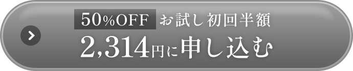 50％OFF お試し初回半額2,314円に申し込む