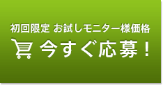 初回限定お試しモニター様価格今すぐ応募！