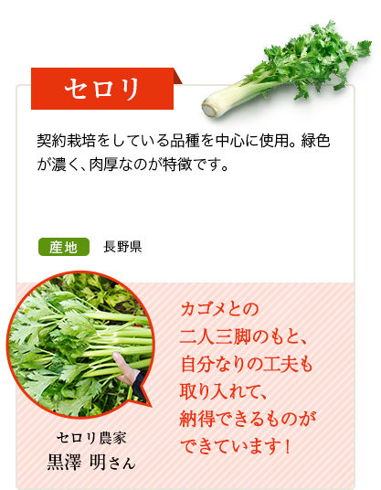 セロリ　契約栽培をしている品種を中心に使用。緑色が濃く、肉厚なのが特徴です。　産地 長野県 セロリ農家 小池 竜介さん 親子二代に渡り、厳しい農薬基準をクリアした新鮮なセロリ栽培に取り組んでいます。